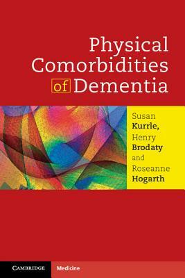 Physical Comorbidities of Dementia by Henry Brodaty, Roseanne Hogarth, Susan Kurrle