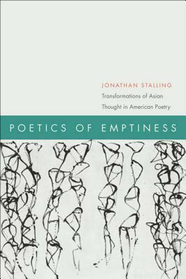 Poetics of Emptiness: Transformations of Asian Thought in American Poetry by Jonathan Stalling