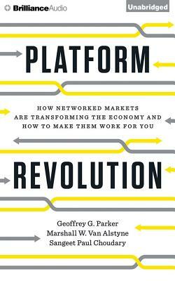 Platform Revolution: How Networked Markets Are Transforming the Economy--And How to Make Them Work for You by Marshall W. Alstyne, Sangeet Paul Choudary, Geoffrey G. Parker