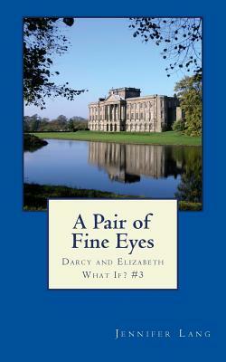 A Pair of Fine Eyes: Darcy and Elizabeth What If? #3 by Jennifer Lang