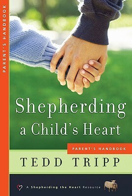 Shepherding A Child's Heart: Parent's Handbook by Tedd Tripp