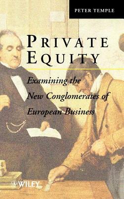 Private Equity: Examining the New Conglomerates of European Business by Peter Temple