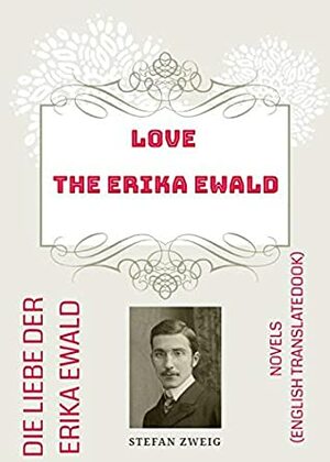 LOVE THE ERIKA EWALD: DIE LIEBE DER ERIKA EWALD by Stefan Zweig