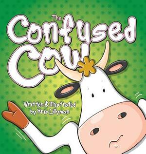 The Confused Cow (Hard Cover): She Really Is Such A Silly Moo! by Kris Lillyman