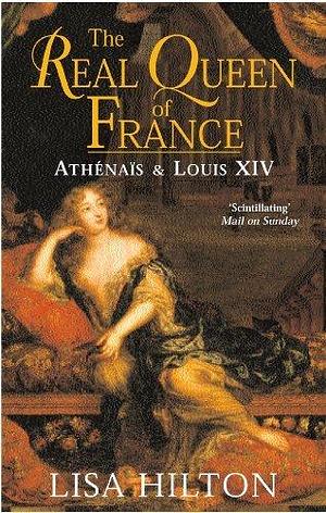 Athenais The Life of Louis XIV's Mistress, the Real Queen of France by Lisa Hilton