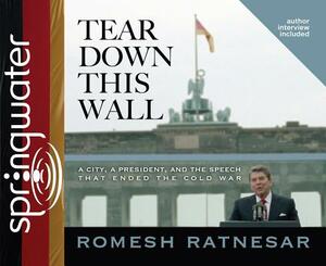 Tear Down This Wall (Library Edition): A City, a President, and the Speech That Ended the Cold War by Romesh Ratnesar