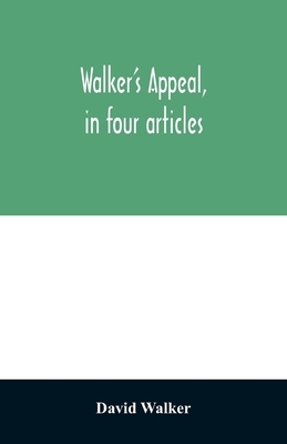 Walker's appeal, in four articles,: together with a preamble to the colored citizens of the world, but in particular and very expressly to those of th by David Walker