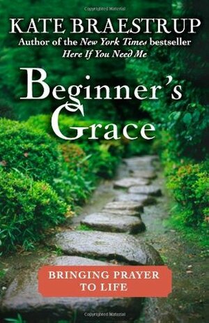 Beginner's Grace: Bringing Prayer to Life by Kate Braestrup