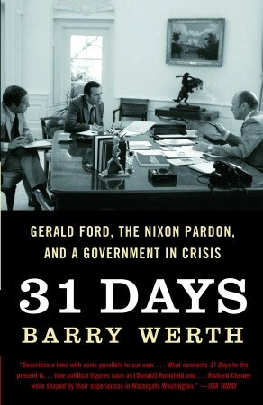 31 Days: Gerald Ford, the Nixon Pardon and A Government in Crisis by Barry Werth