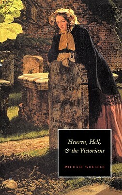 Heaven, Hell, and the Victorians by Michael Wheeler