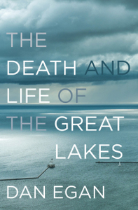 The Death and Life of the Great Lakes by Dan Egan