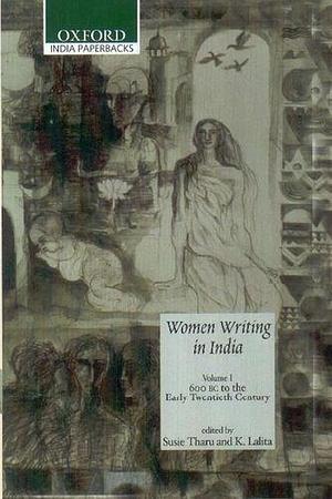 Women Writing in India, Volume I: 600 BC to the Early Twentieth Century by Susie J. Tharu, Susie J. Tharu, Lalita K.