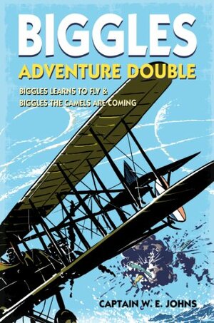 Biggles Adventure Double: Biggles Learns to Fly & Biggles the Camels are Coming: WWI Omnibus Edition by W.E. Johns