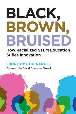 Black, Brown, Bruised: How Racialized STEM Education Stifles Innovation by Ebony Omotola McGee, Ebony Omotola McGee, David Omotoso Stovall