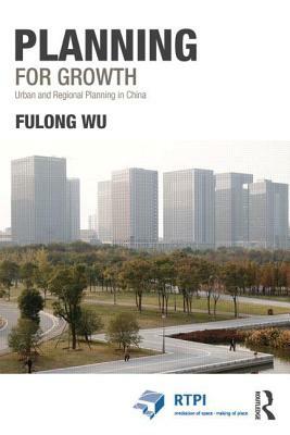 Planning for Growth: Urban and Regional Planning in China by Fulong Wu