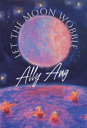 Let the Moon Wobble by Ally Ang