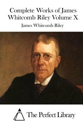 Complete Works of James Whitcomb Riley Volume X by James Whitcomb Riley