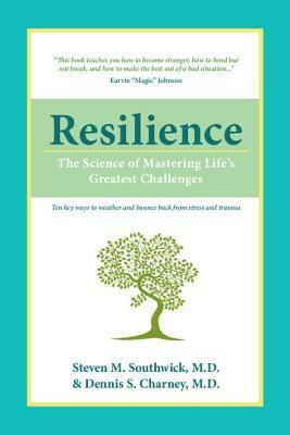 Resilience: The Science of Mastering Life's Greatest Challenges by Dennis S. Charney, Steven M. Southwick