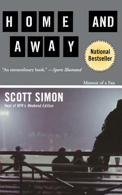 Home and Away: Memoir of a Fan by Scott Simon