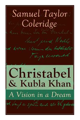 Christabel & Kubla Khan: A Vision in a Dream by Samuel Taylor Coleridge
