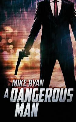 A Dangerous Man by Mike Ryan