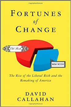 Fortunes of Change: The Rise of the Liberal Rich and the Remaking of America by David Callahan