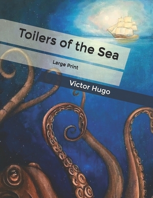 Toilers of the Sea: Large Print by Victor Hugo