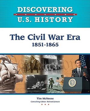 The Civil War Era: 1851-1865 by Tim McNeese