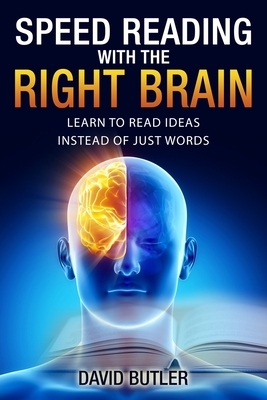 Speed Reading with the Right Brain: Learn to Read Ideas Instead of Just Words by David Butler