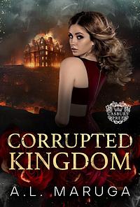 Corrupted Kingdom by A.L. Maruga