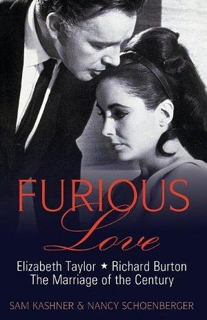 Furious Love: Elizabeth Taylor, Richard Burton: The Marriage of the Century by Sam Kashner, Nancy Schoenberger