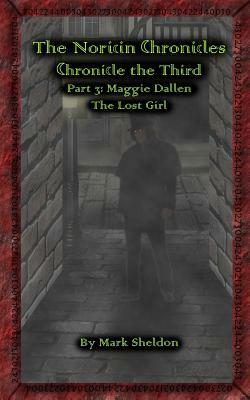 Maggie Dallen: The Lost Girl: The Noricin Chronicles: Chronicle the Third Part 3 by Mark Sheldon