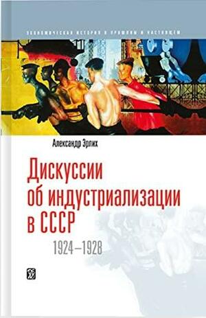 Дискуссии об индустриализации в СССР, 1924-1928 by Alexander Erlich, Александр Эрлих