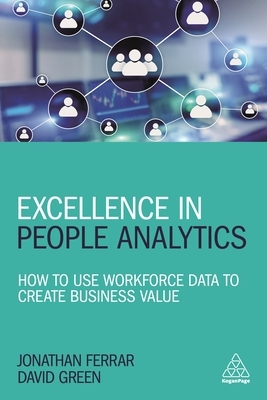 Excellence in People Analytics: How to Use Workforce Data to Create Business Value by Jonathan Ferrar, David Green