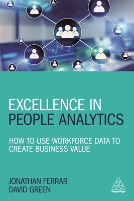 Excellence in People Analytics: How to Use Workforce Data to Create Business Value by David Green, Jonathan Ferrar