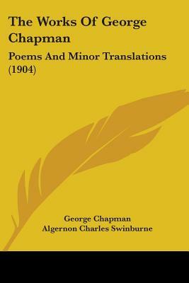 The Works Of George Chapman: Poems And Minor Translations (1904) by George Chapman