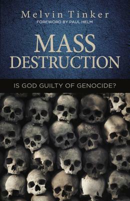 Mass Destruction: Is God Guilty of Genocide ? by Melvin Tinker