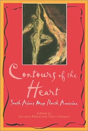Contours Of The Heart: South Asians Map North-America by Sunaina Maira