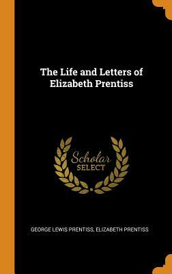 The Life and Letters of Elizabeth Prentiss by Elizabeth Prentiss, George Lewis Prentiss