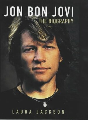 Jon Bon Jovi: The Biography by Laura Jackson