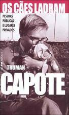 Os Cães Ladram - pessoas públicas e lugares privados by Truman Capote