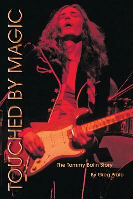 Touched by Magic: The Tommy Bolin Story by Greg Prato