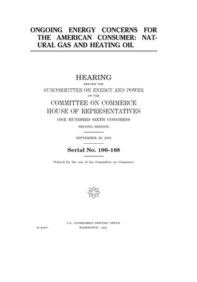 Ongoing energy concerns for the American consumer: natural gas and heating oil by United S. Congress, Committee on Commerce Subcommit (house), United States House of Representatives