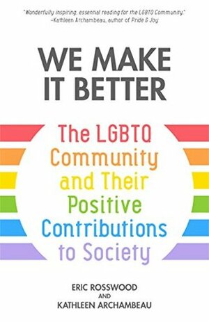 We Make It Better: The LGBTQ Community and Their Positive Contributions to Society by Eric Rosswood, Kathleen Archambeau