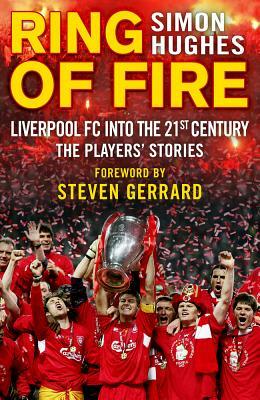 Ring of Fire: Liverpool Into the 21st Century: The Players' Stories by Simon Hughes