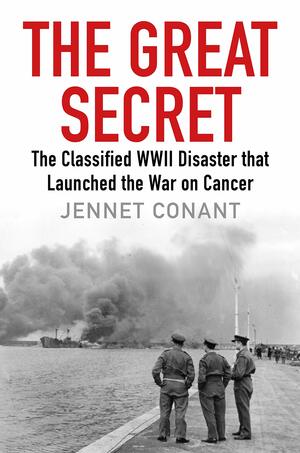 The Great Secret: The Classified World War II Disaster that Launched the War on Cancer by Jennet Conant