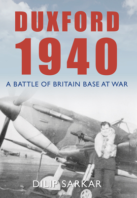 Duxford 1940: A Battle of Britain Base at War by Dilip Sarkar