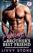 Pucking my Brother's Best Friend: An Enemies to Lovers Fake Marriage Romance by Livvy Stone