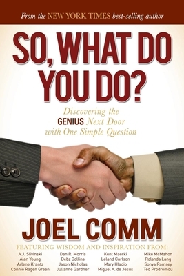 So, What Do You Do?: Discovering the Genius Next Door with One Simple Question by Joel Comm