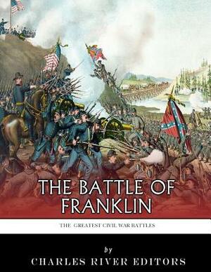 The Greatest Civil War Battles: The Battle of Franklin by Charles River Editors